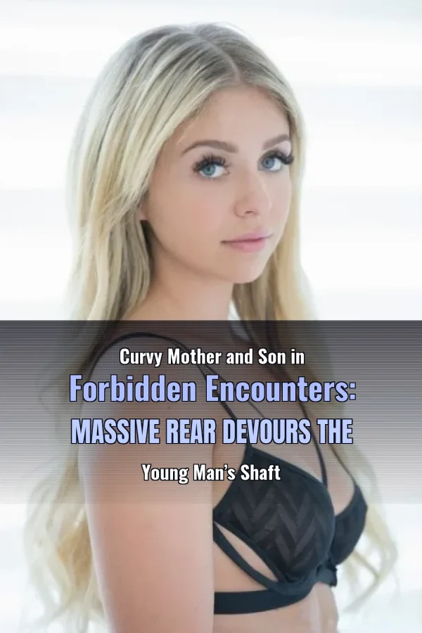 Curvy Mother and Son in Forbidden Encounters: Massive Rear Devours the Young Man’s Shaft