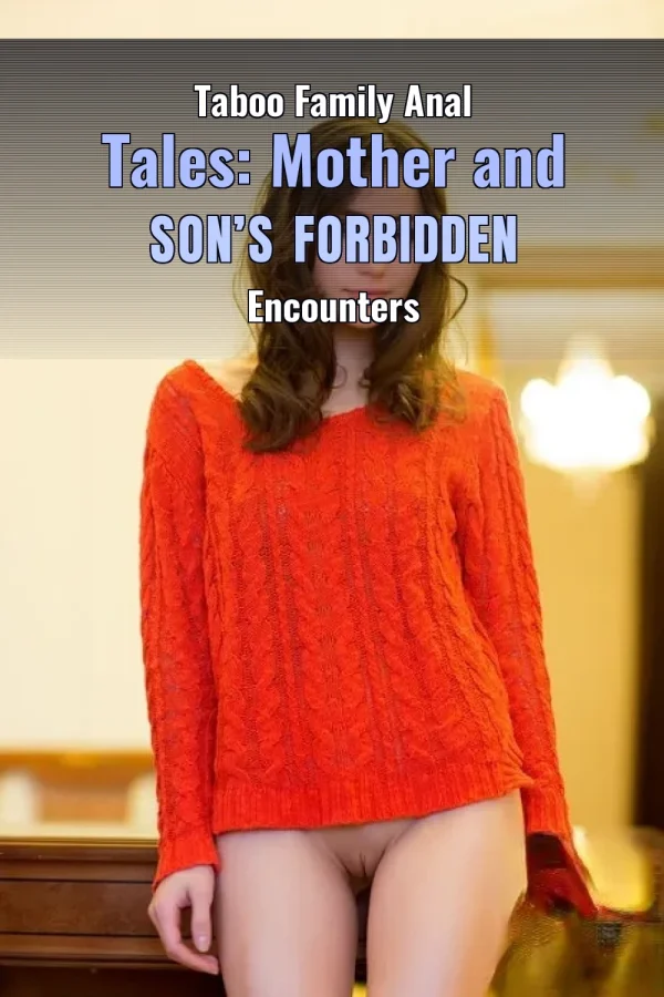 Taboo Family Anal Tales: Mother and Son’s Forbidden Encounters