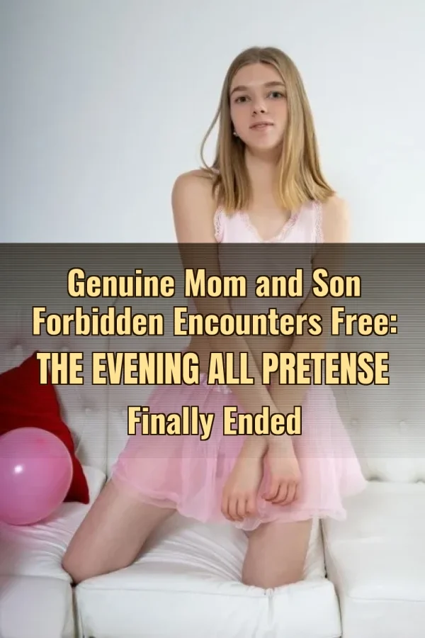 Genuine Mom and Son Forbidden Encounters Free: The Evening All Pretense Finally Ended