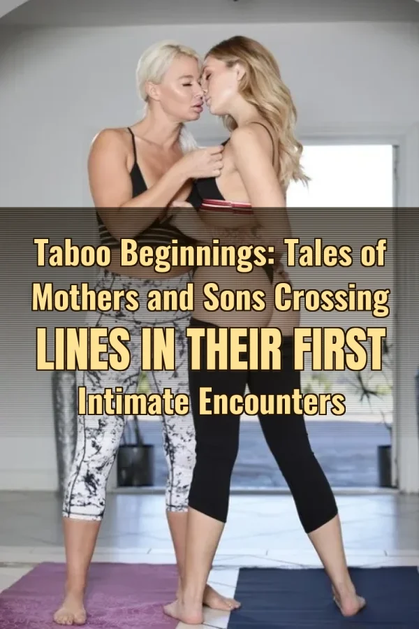 Taboo Beginnings: Tales of Mothers and Sons Crossing Lines in Their First Intimate Encounters