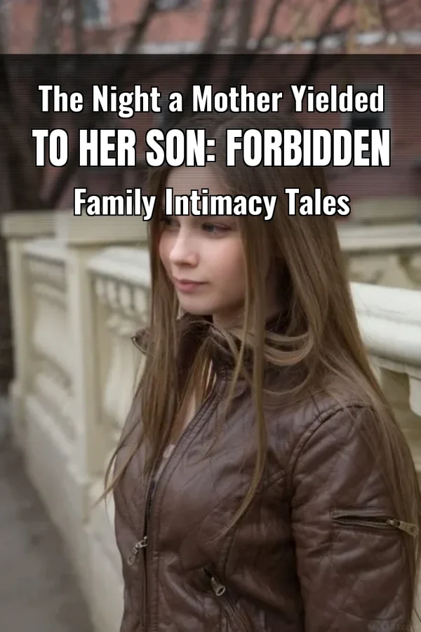 The Night a Mother Yielded to Her Son: Forbidden Family Intimacy Tales