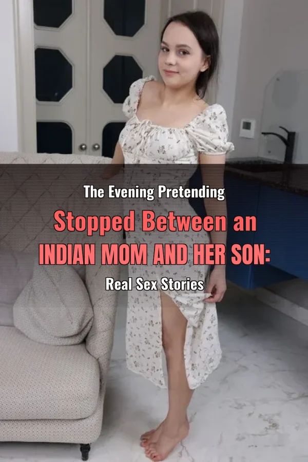 The Evening Pretending Stopped Between an Indian Mom and Her Son: Real Sex Stories