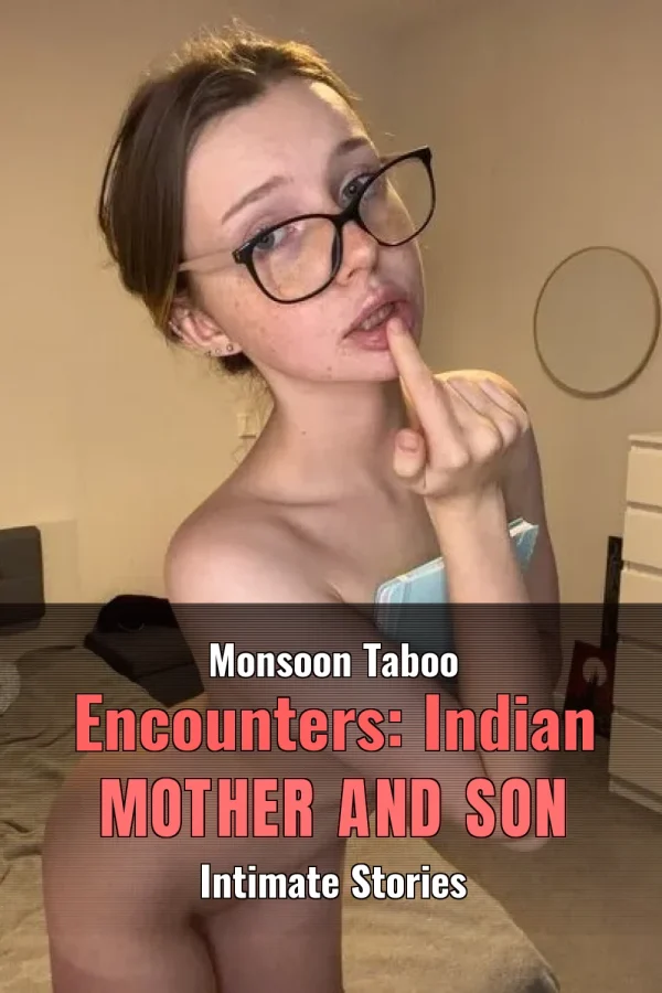 Monsoon Taboo Encounters: Indian Mother and Son Intimate Stories