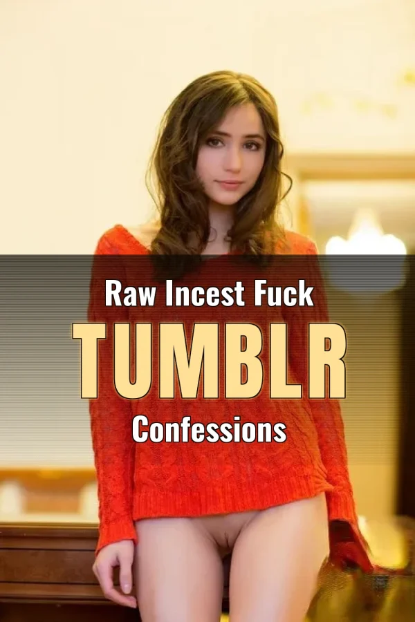 Cumming in Sister’s Vagina_ Raw Incest Fuck Tumblr Confessions