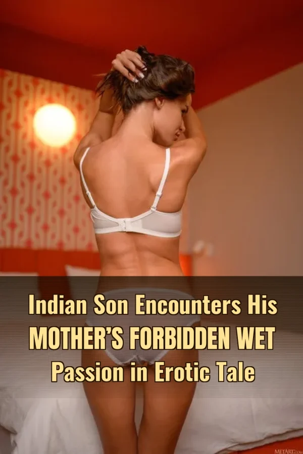 Indian Son Encounters His Mother’s Forbidden Wet Passion in Erotic Tale