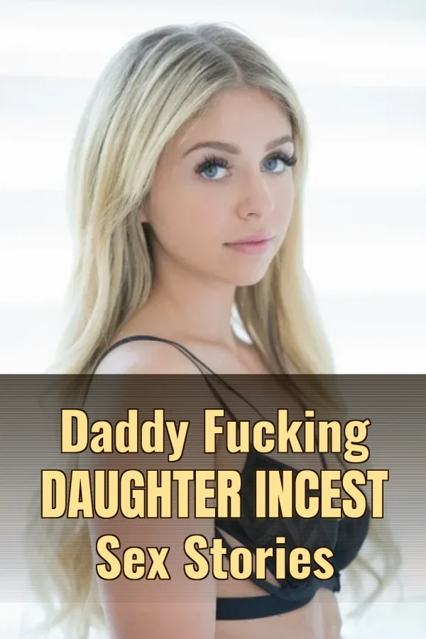 Daddy Fucking Daughter Incest Sex Stories