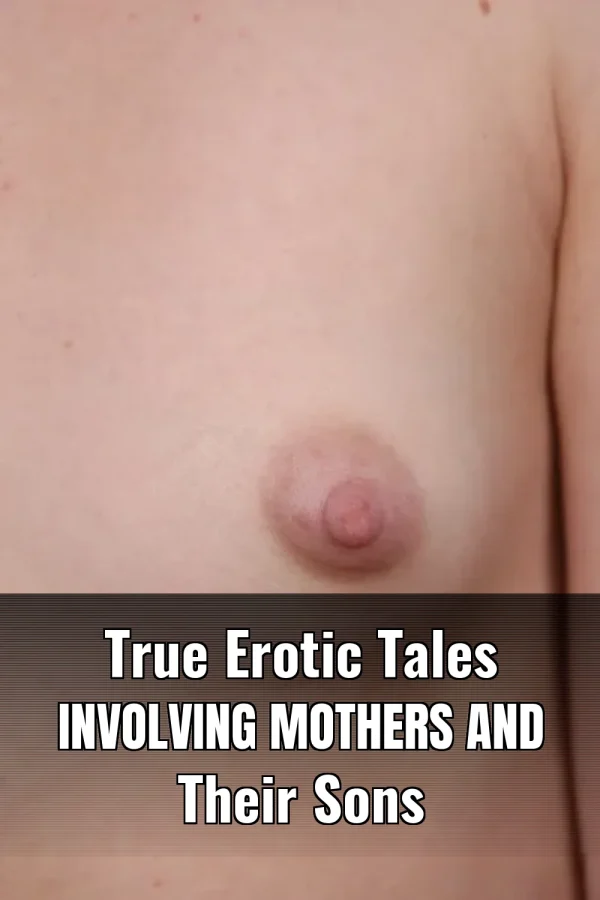 True Erotic Tales Involving Mothers and Their Sons