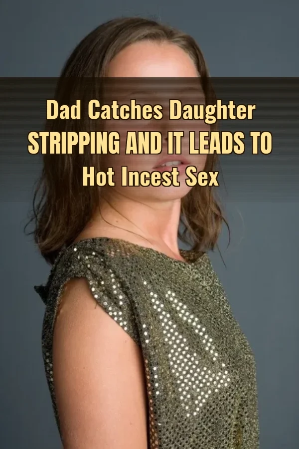 Dad Catches Daughter Stripping and It Leads to Hot Incest Sex