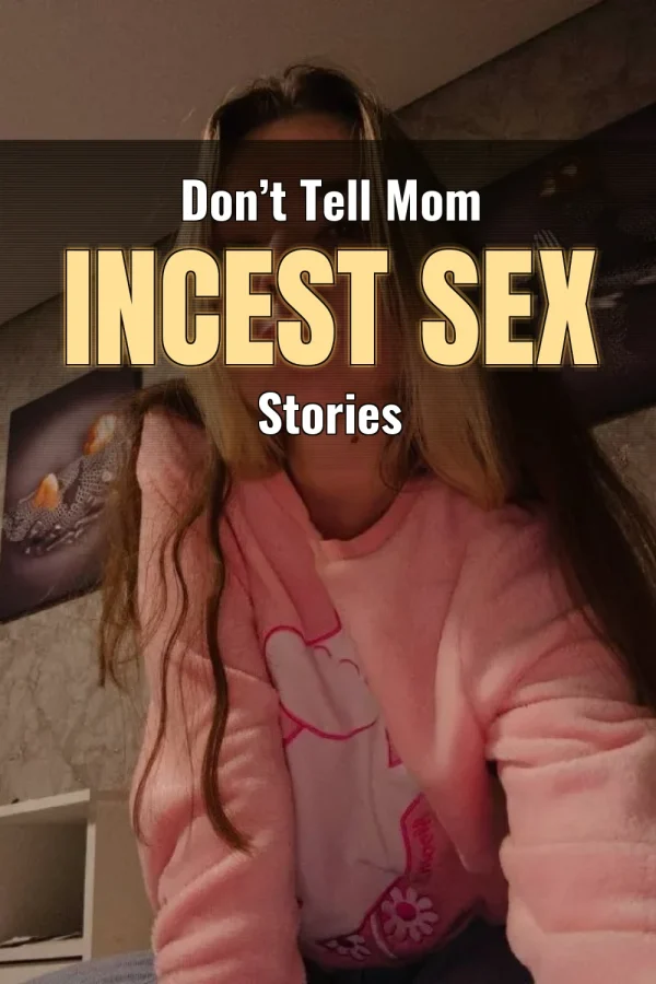 Don’t Tell Mom Incest Sex Stories