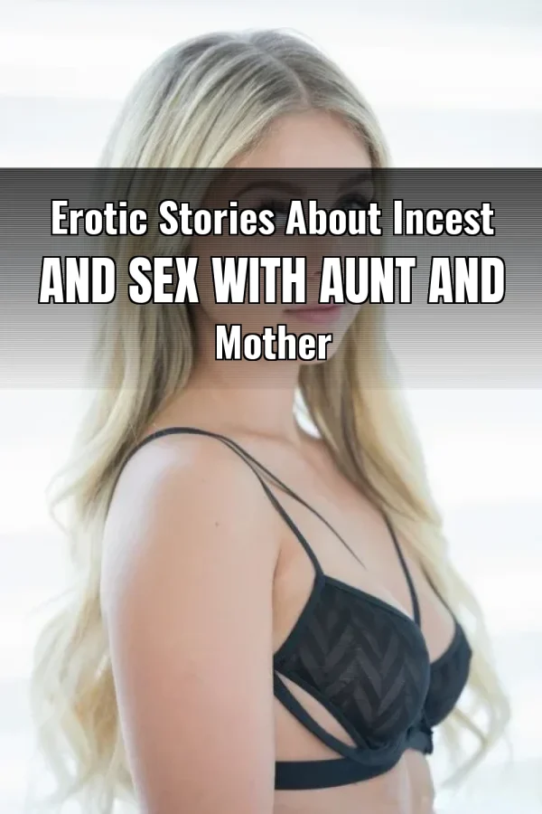 Erotic Stories About Incest and Sex with Aunt and Mother