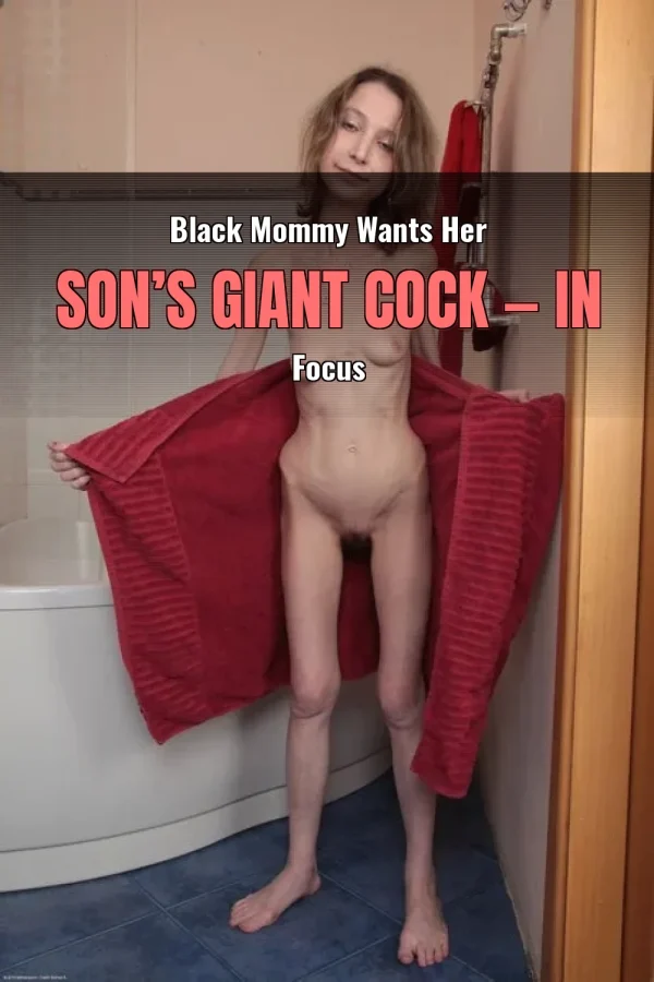 Black Mommy Wants Her Son’s Giant Cock — In Focus