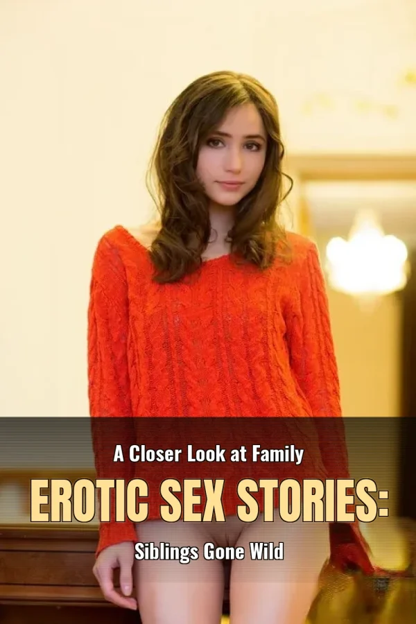 A Closer Look at Family Erotic Sex Stories: Siblings Gone Wild