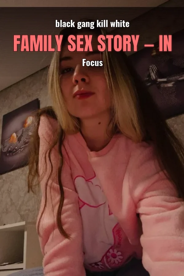 black gang kill white family sex story — In Focus