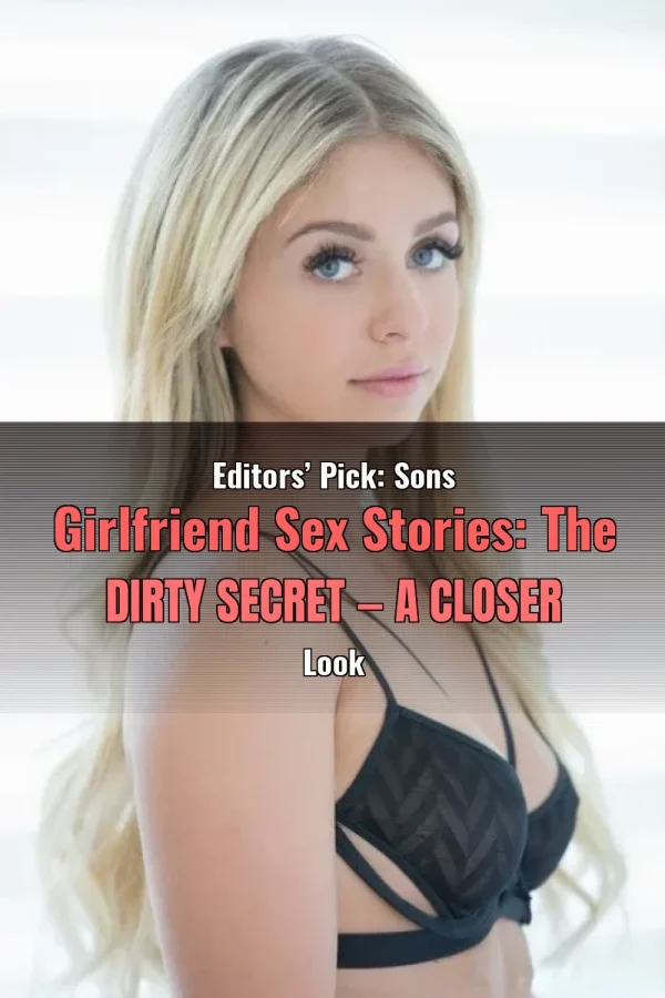 Editors’ Pick: Sons Girlfriend Sex Stories: The Dirty Secret — A Closer Look