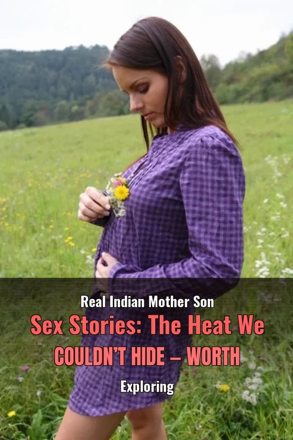 Real Indian Mother Son Sex Stories: The Heat We Couldn’t Hide — Worth Exploring