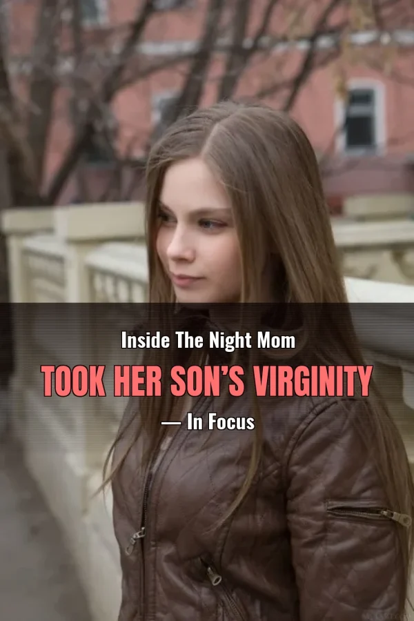 Inside The Night Mom Took Her Son’s Virginity — In Focus