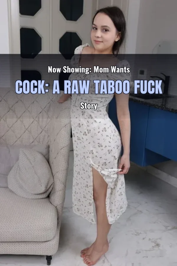 Now Showing: Mom Wants Cock: A Raw Taboo Fuck Story
