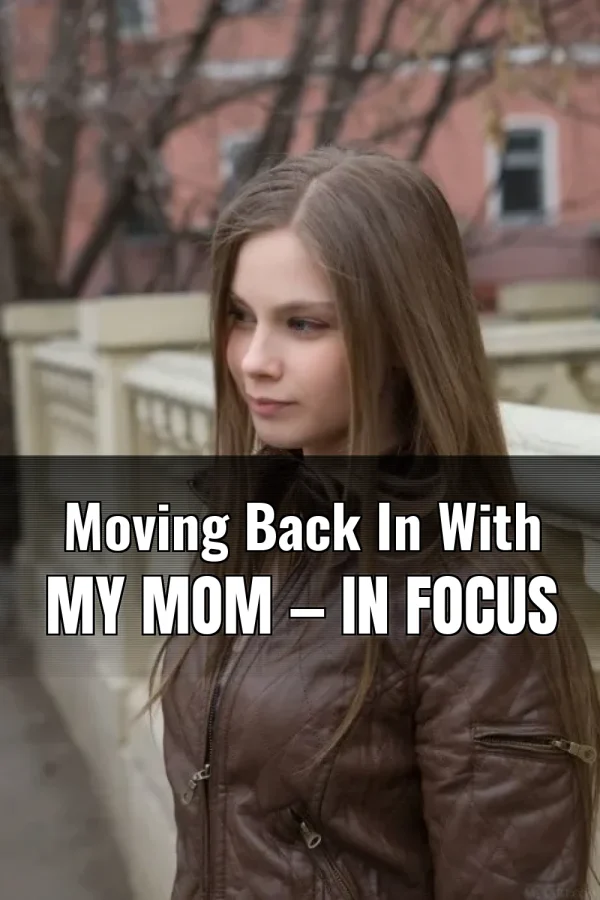 Moving Back In With My Mom — In Focus