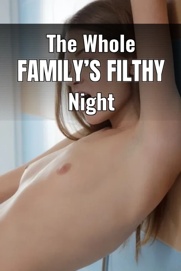 Group Sex Incest Stories_ The Whole Family’s Filthy Night
