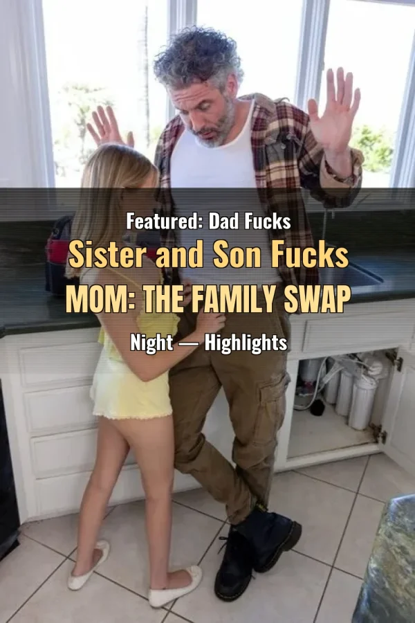 Featured: Dad Fucks Sister and Son Fucks Mom: The Family Swap Night — Highlights