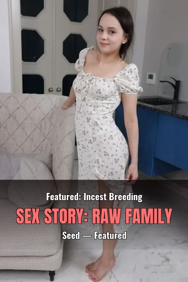 Featured: Incest Breeding Sex Story: Raw Family Seed — Featured