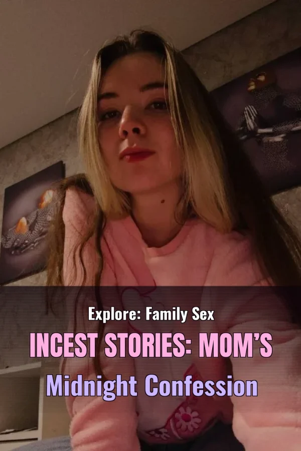 Explore: Family Sex Incest Stories: Mom’s Midnight Confession