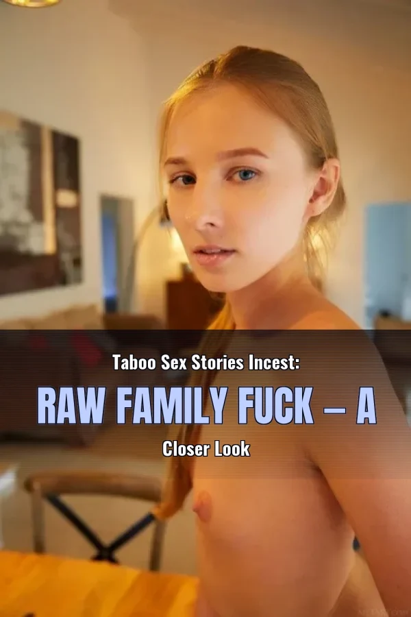 Taboo Sex Stories Incest: Raw Family Fuck — A Closer Look
