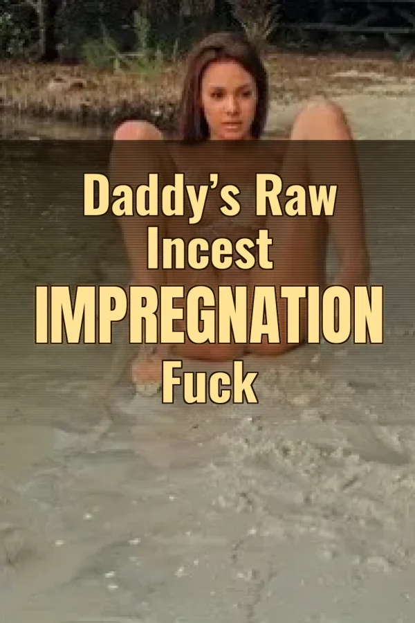 Daddy’s Raw Incest Impregnation Fuck
